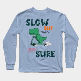 slow but not sure Long Sleeve T-Shirt